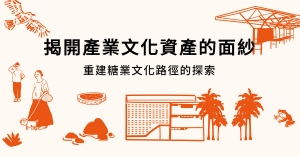 【專題】揭開產業文化資產的面紗，重建糖業文化路徑的探索